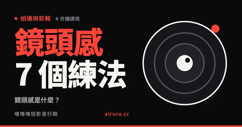 鏡頭感是什麼？怎麼練？從緊張到自然的七個具體方法